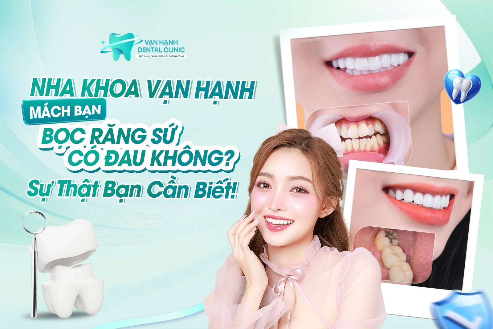 NHA KHOA VẠN HẠNH BÌNH THUẬN MÁCH BẠN: BỌC RĂNG SỨ CÓ ĐAU KHÔNG? SỰ THẬT BẠN CẦN BIẾT?
